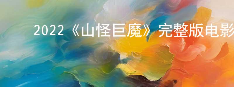蔡克珍的动漫综艺大全,2022《山怪巨魔》完整版电影/在线观看/百度云-美剧天堂